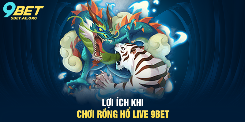 Rồng Hổ Live 9BET – Trải nghiệm sòng bạc trực tuyến hấp dẫn Lợi ích khi chơi Rồng Hổ Live 9BET