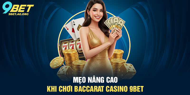 Baccarat Casino 9BET – Trải nghiệm sòng bạc trực tuyến đẳng cấp Mẹo nâng cao khi chơi Baccarat Casino 9BET